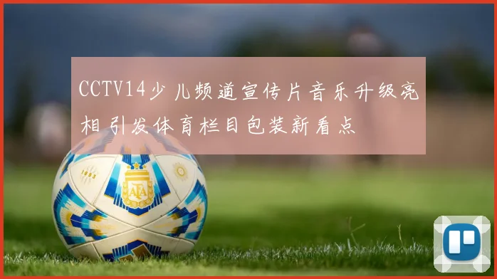 CCTV14少儿频道宣传片音乐升级亮相 引发体育栏目包装新看点